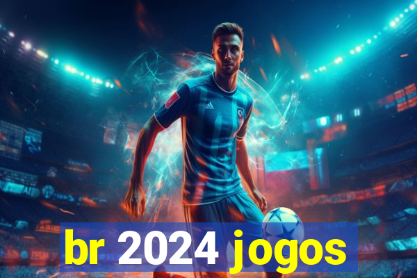 br 2024 jogos